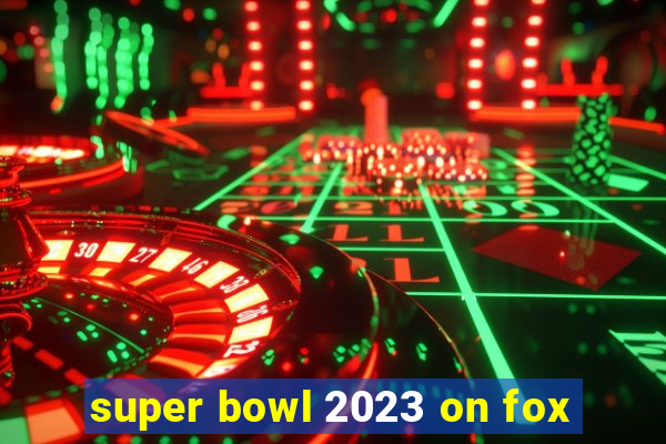 super bowl 2023 on fox