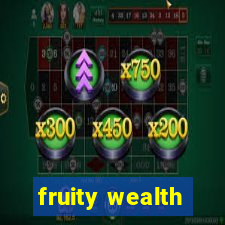 fruity wealth