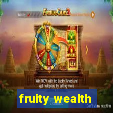 fruity wealth