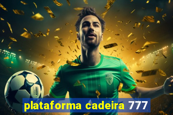 plataforma cadeira 777