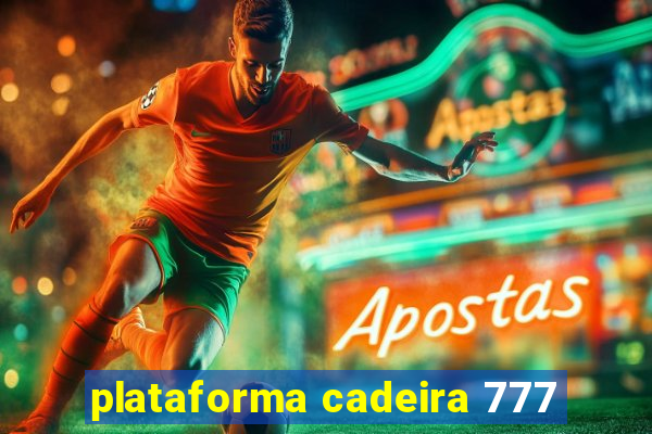 plataforma cadeira 777