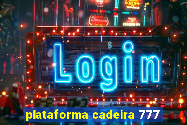 plataforma cadeira 777