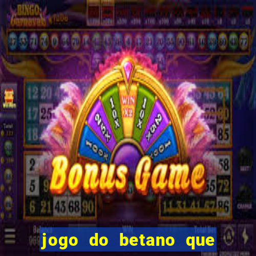 jogo do betano que ganha dinheiro