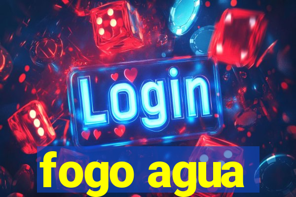 fogo agua