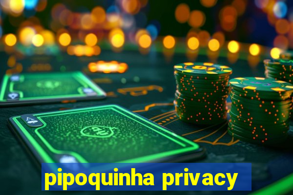 pipoquinha privacy