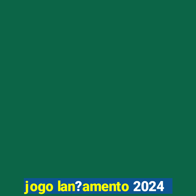 jogo lan?amento 2024