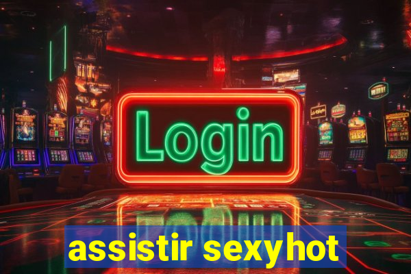 assistir sexyhot