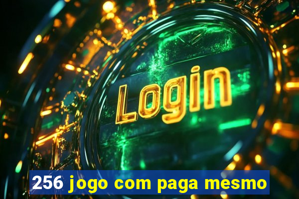 256 jogo com paga mesmo