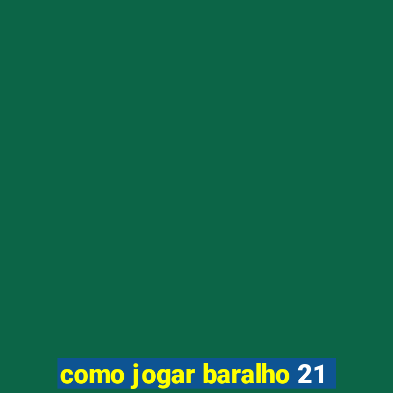 como jogar baralho 21