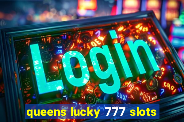 queens lucky 777 slots