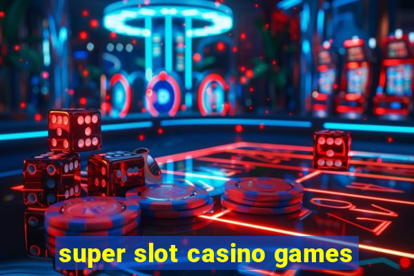 super slot casino games