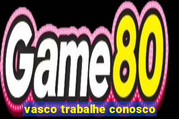 vasco trabalhe conosco