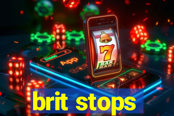 brit stops