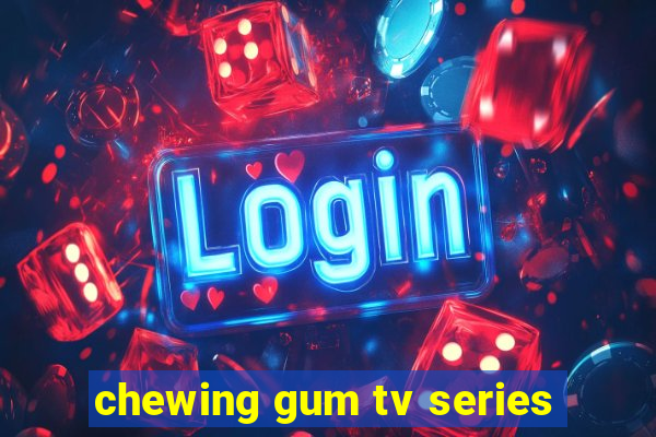 chewing gum tv series