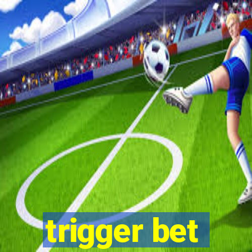 trigger bet