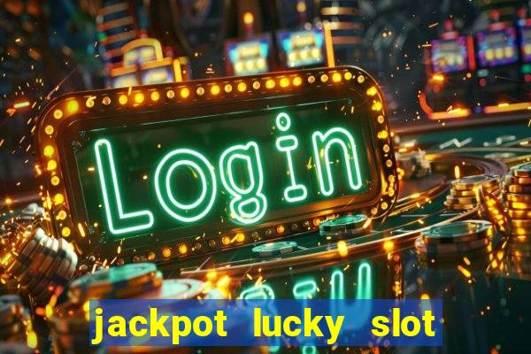 jackpot lucky slot real cash