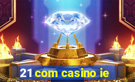 21 com casino ie