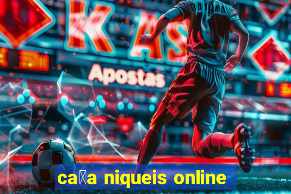 ca莽a niqueis online