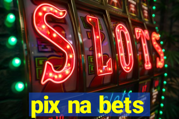 pix na bets