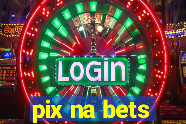 pix na bets