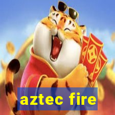 aztec fire