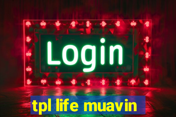 tpl life muavin