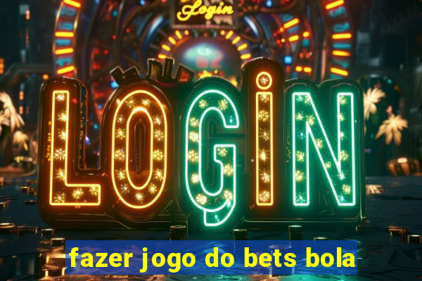 fazer jogo do bets bola