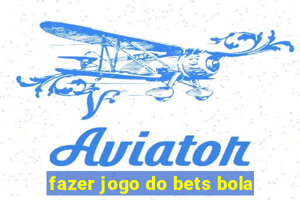 fazer jogo do bets bola