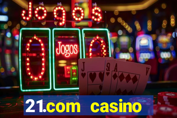 21.com casino casino online