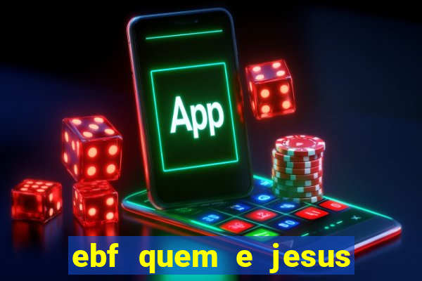 ebf quem e jesus ebf jesus meu super heroi