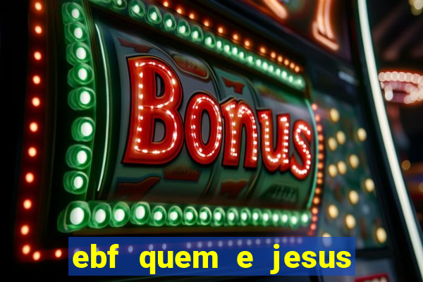 ebf quem e jesus ebf jesus meu super heroi