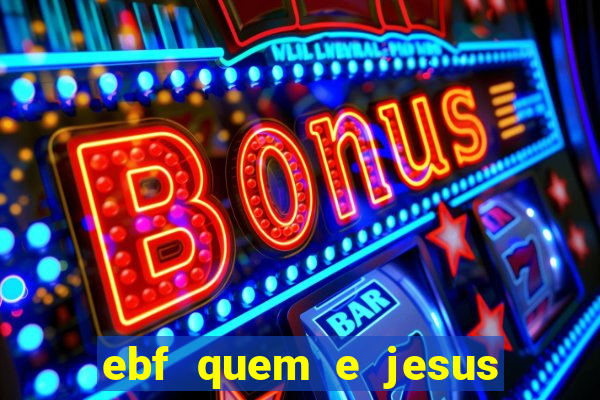 ebf quem e jesus ebf jesus meu super heroi