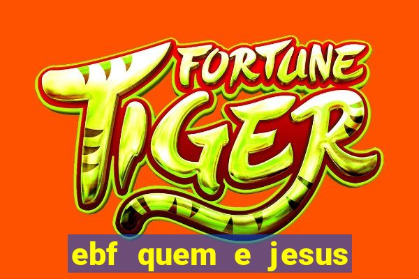 ebf quem e jesus ebf jesus meu super heroi