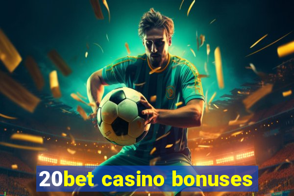 20bet casino bonuses