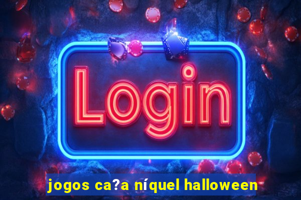 jogos ca?a níquel halloween