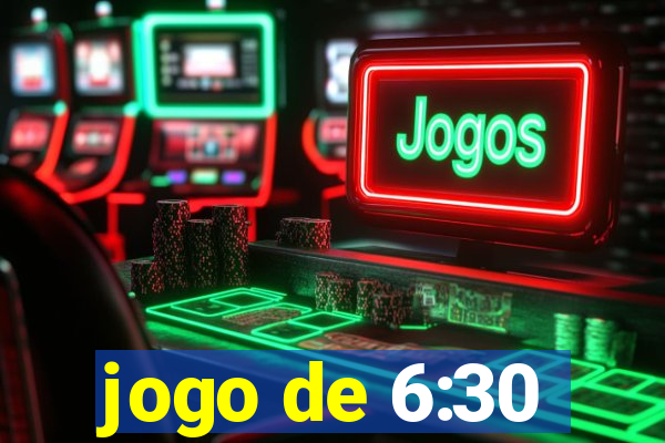 jogo de 6:30