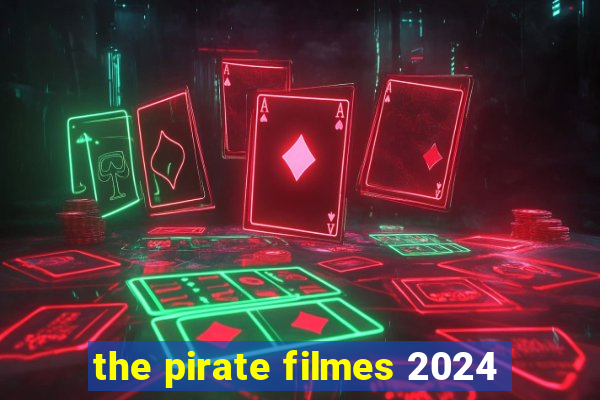 the pirate filmes 2024