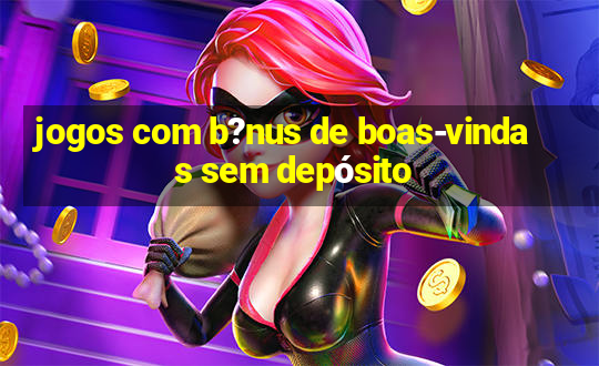 jogos com b?nus de boas-vindas sem depósito