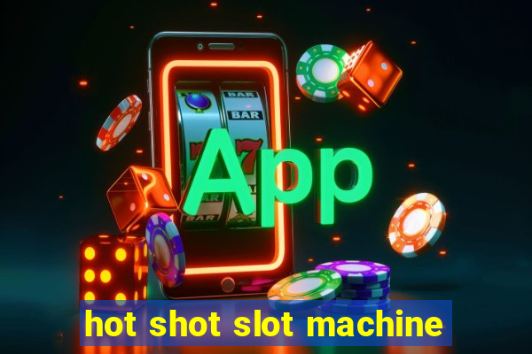 hot shot slot machine