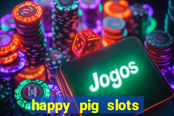 happy pig slots king fishing casino