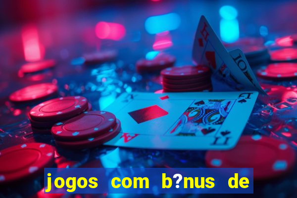 jogos com b?nus de boas-vindas slots