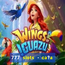 777 slots - ca?a níquel grátis