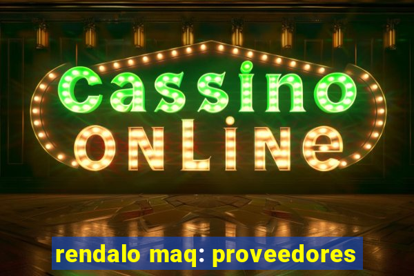 rendalo maq: proveedores