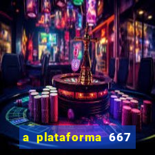 a plataforma 667 bet é confiável