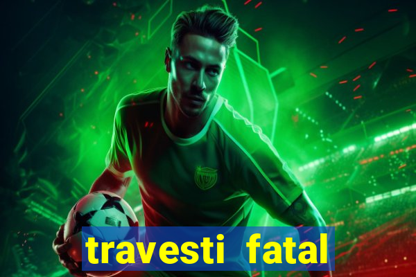 travesti fatal porto alegre