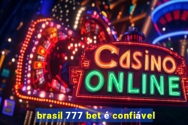 brasil 777 bet é confiável