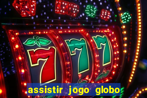 assistir jogo globo ao vivo