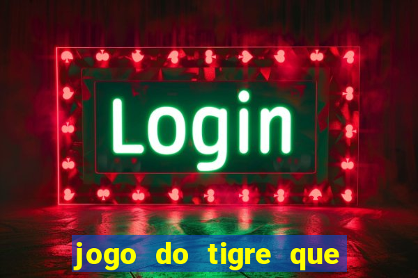 jogo do tigre que tá dando dinheiro