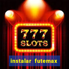 instalar futemax futebol ao vivo