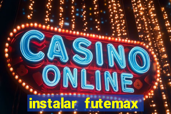 instalar futemax futebol ao vivo